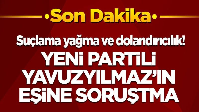 Deniz Yavuzyılmaz'ın eşi hakkında soruşturma başlatıldı